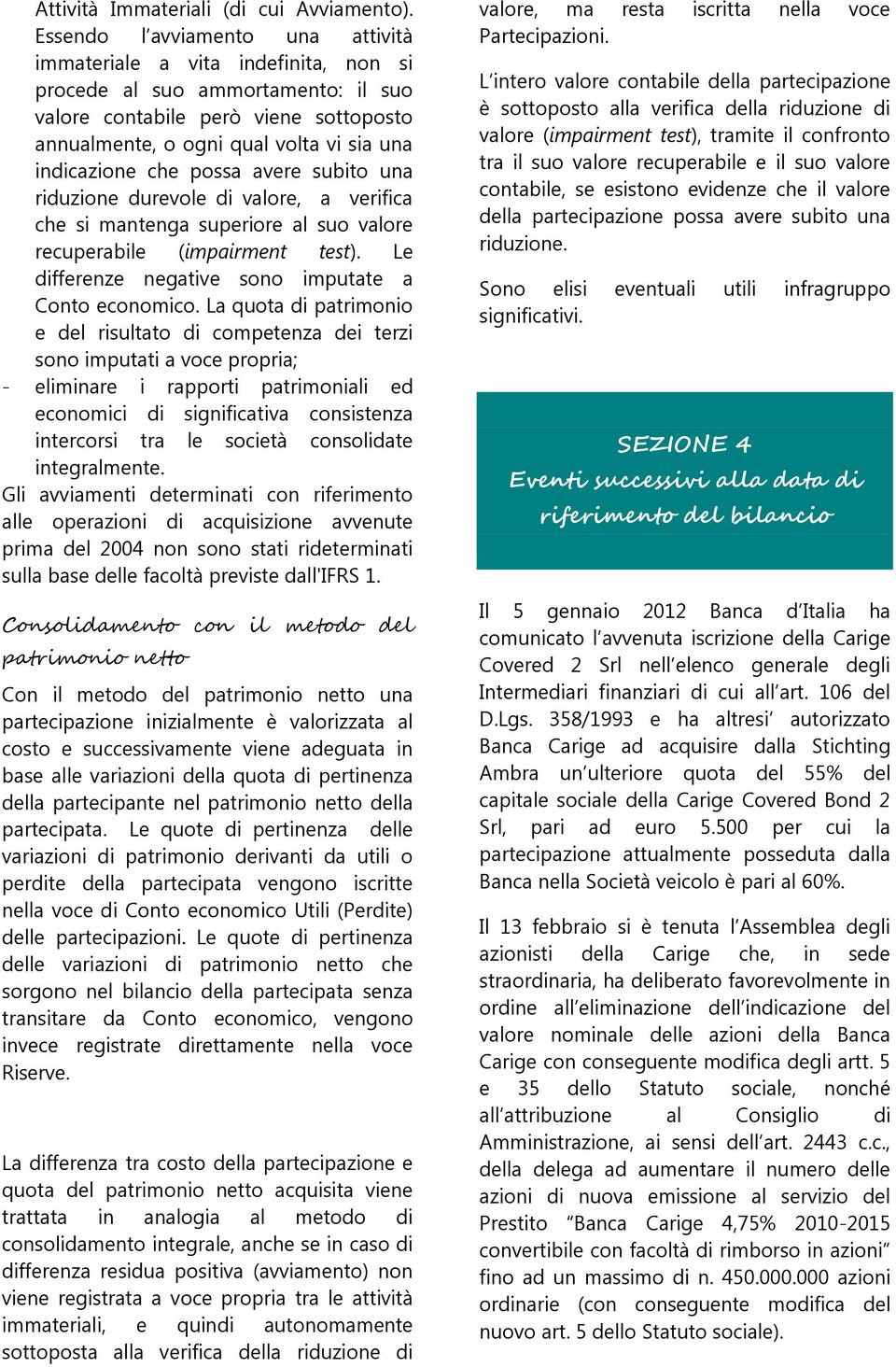 indicazione che possa avere subito una riduzione durevole di valore, a verifica che si mantenga superiore al suo valore recuperabile (impairment test).