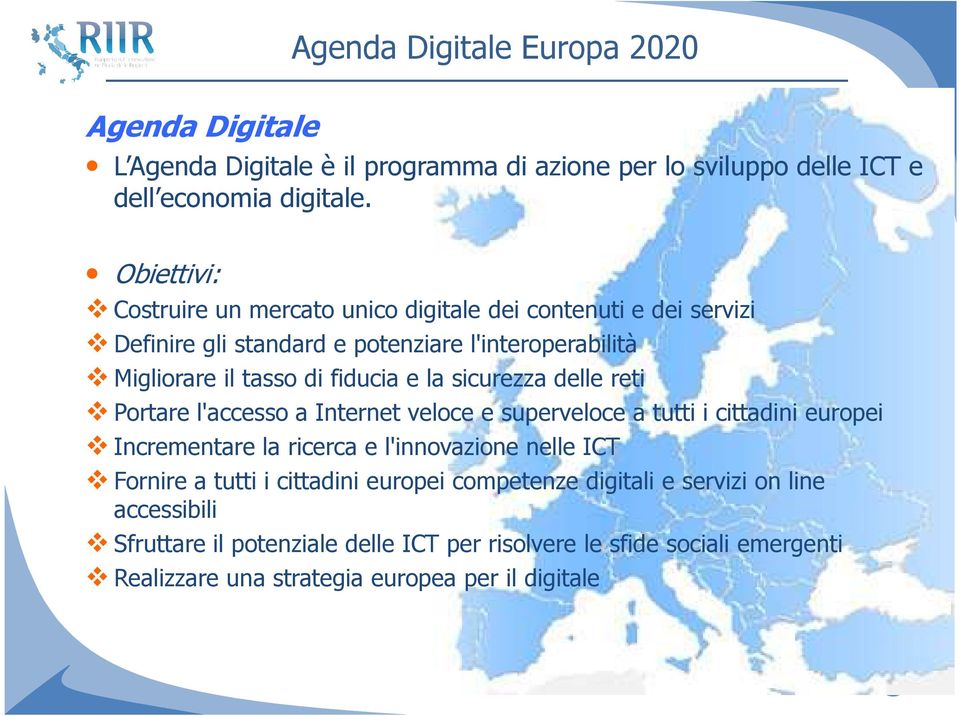 sicurezza delle reti Portare l'accesso a Internet veloce e superveloce a tutti i cittadini europei Incrementare la ricerca e l'innovazione nelle ICT Fornire a tutti