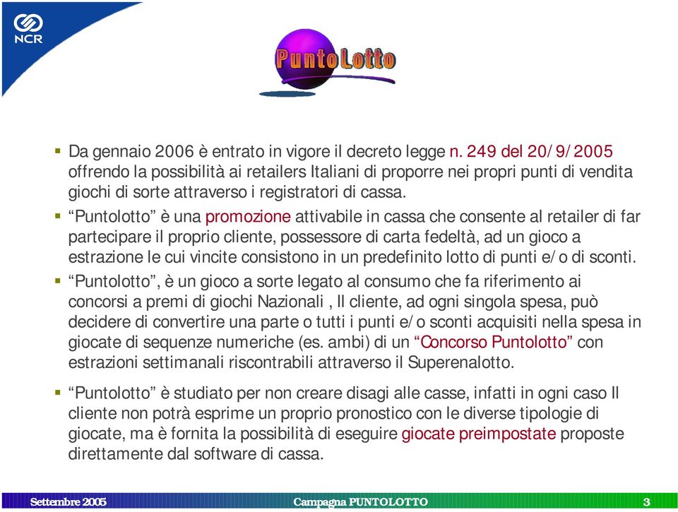 ƒ Puntolotto è una promozione attivabile in cassa che consente al retailer di far partecipare il proprio cliente, possessore di carta fedeltà, ad un gioco a estrazione le cui vincite consistono in un