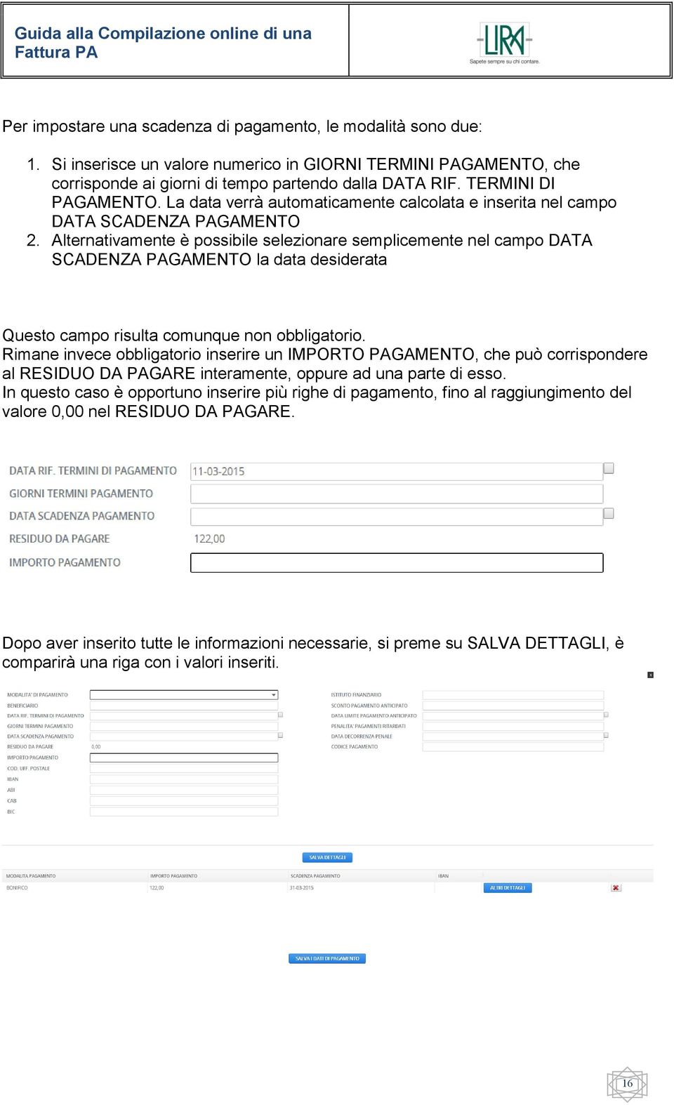 Alternativamente è possibile selezionare semplicemente nel campo DATA SCADENZA PAGAMENTO la data desiderata Questo campo risulta comunque non obbligatorio.