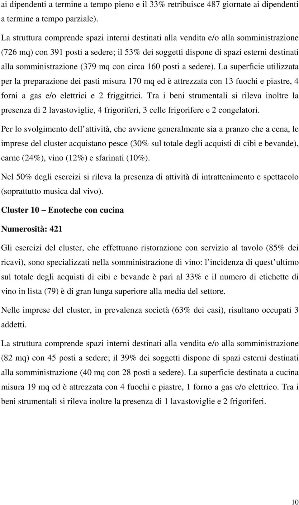 La superficie utilizzata per la preparazione dei pasti misura 170 mq ed è attrezzata con 13 fuochi e piastre, 4 forni a gas e/o elettrici e 2 friggitrici.