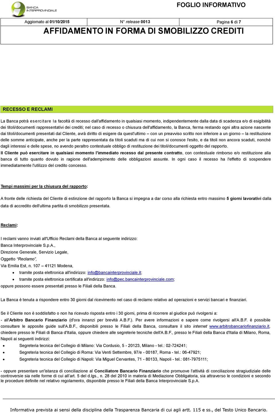 presentati dal Cliente, avrà diritto di esigere da quest'ultimo con un preavviso scritto non inferiore a un giorno la restituzione delle somme anticipate, anche per la parte rappresentata da titoli