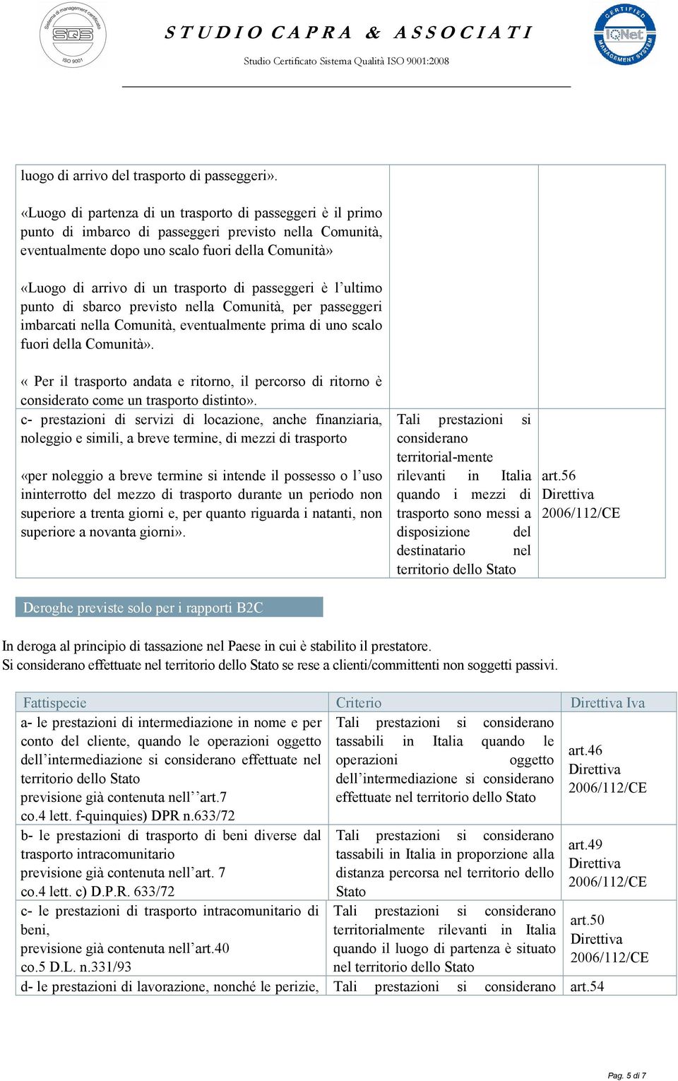 di passeggeri è l ultimo punto di sbarco previsto nella Comunità, per passeggeri imbarcati nella Comunità, eventualmente prima di uno scalo fuori della Comunità».