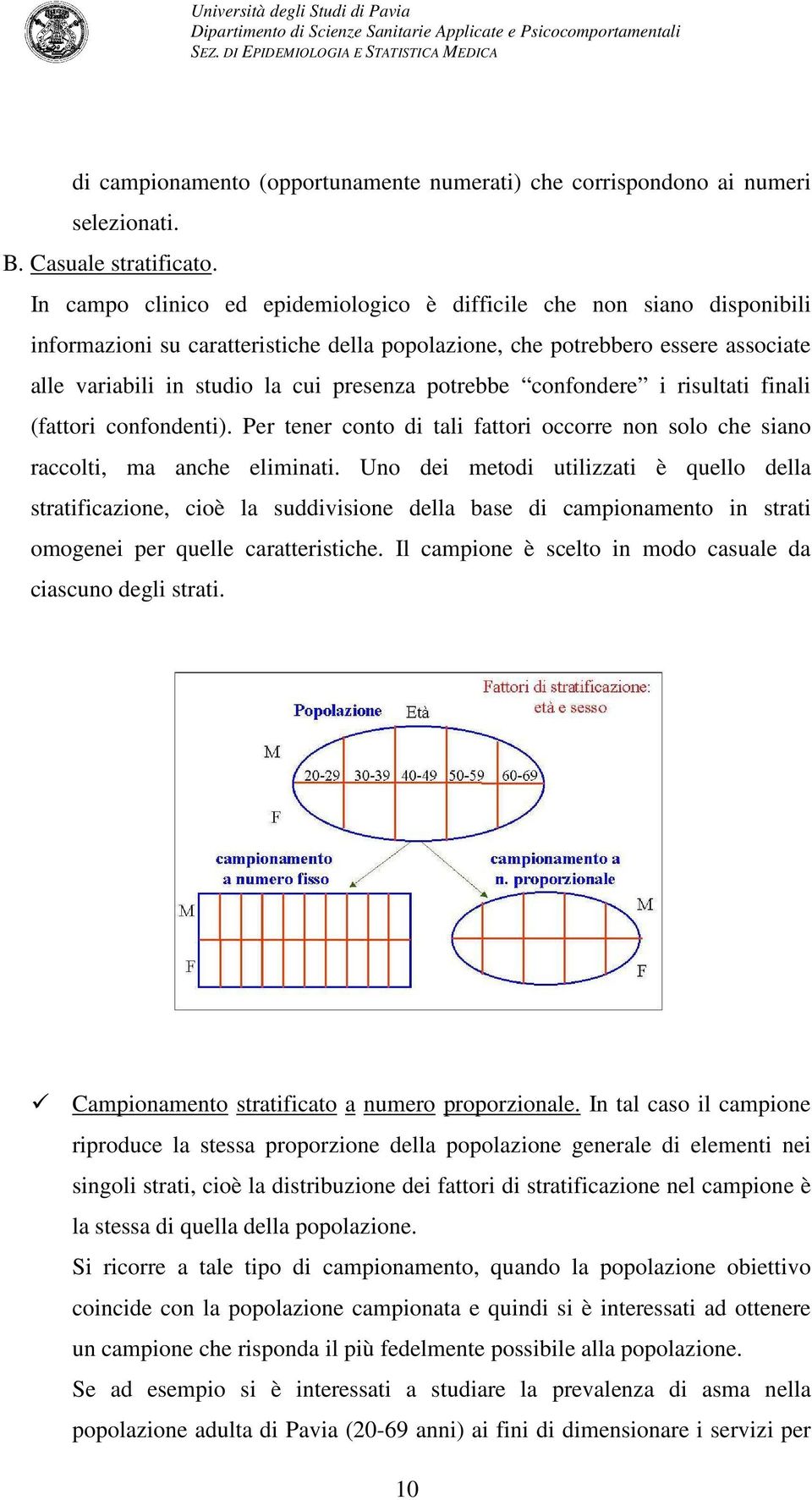 potrebbe confondere i risultati finali (fattori confondenti). Per tener conto di tali fattori occorre non solo che siano raccolti, ma anche eliminati.