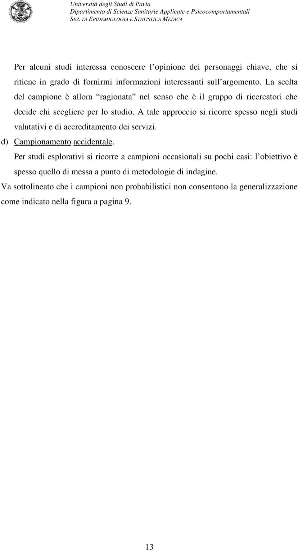 A tale approccio si ricorre spesso negli studi valutativi e di accreditamento dei servizi. d) Campionamento accidentale.