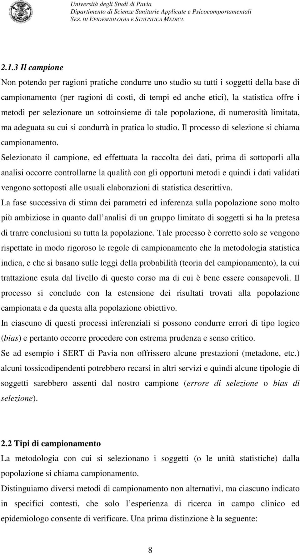 Selezionato il campione, ed effettuata la raccolta dei dati, prima di sottoporli alla analisi occorre controllarne la qualità con gli opportuni metodi e quindi i dati validati vengono sottoposti alle