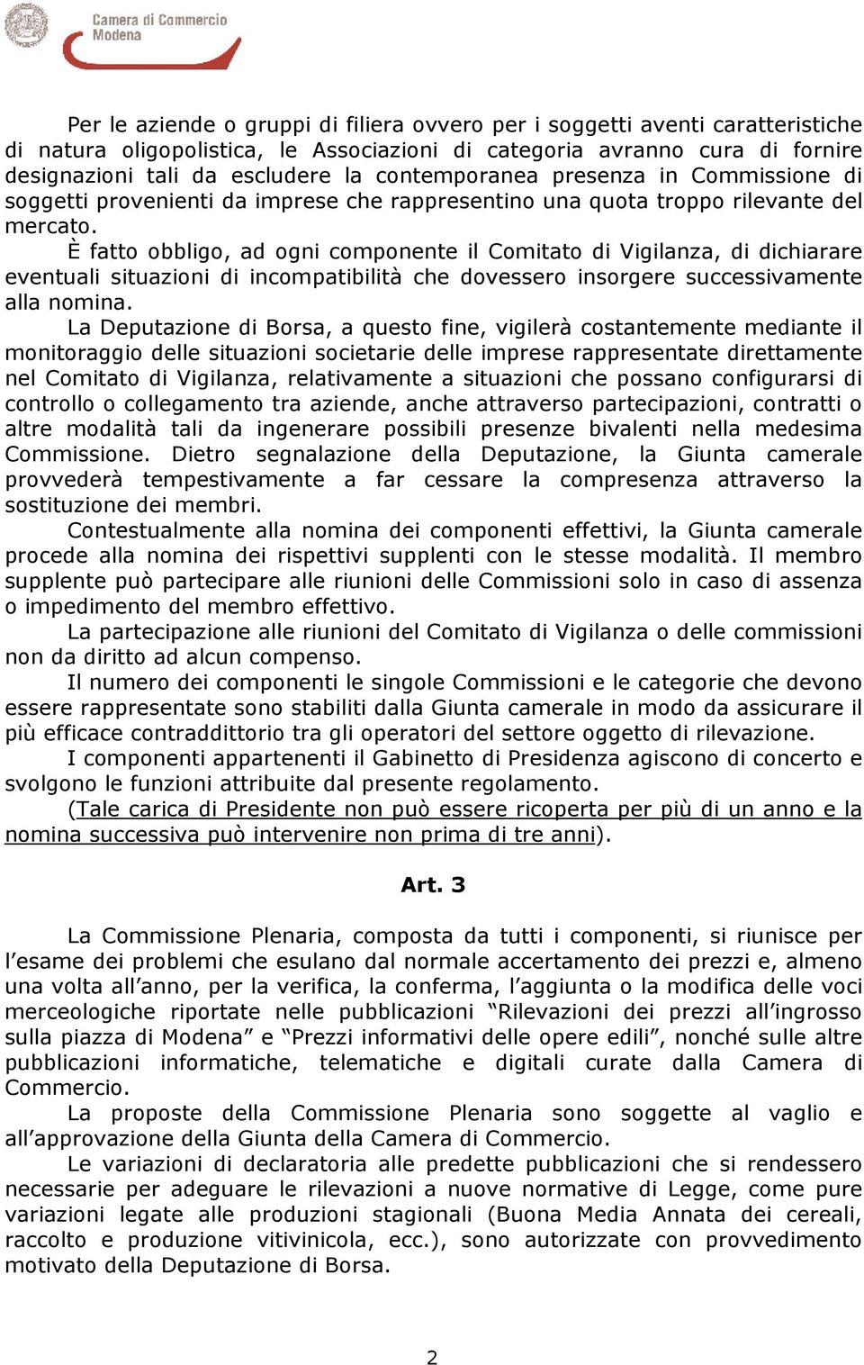 È fatto obbligo, ad ogni componente il Comitato di Vigilanza, di dichiarare eventuali situazioni di incompatibilità che dovessero insorgere successivamente alla nomina.