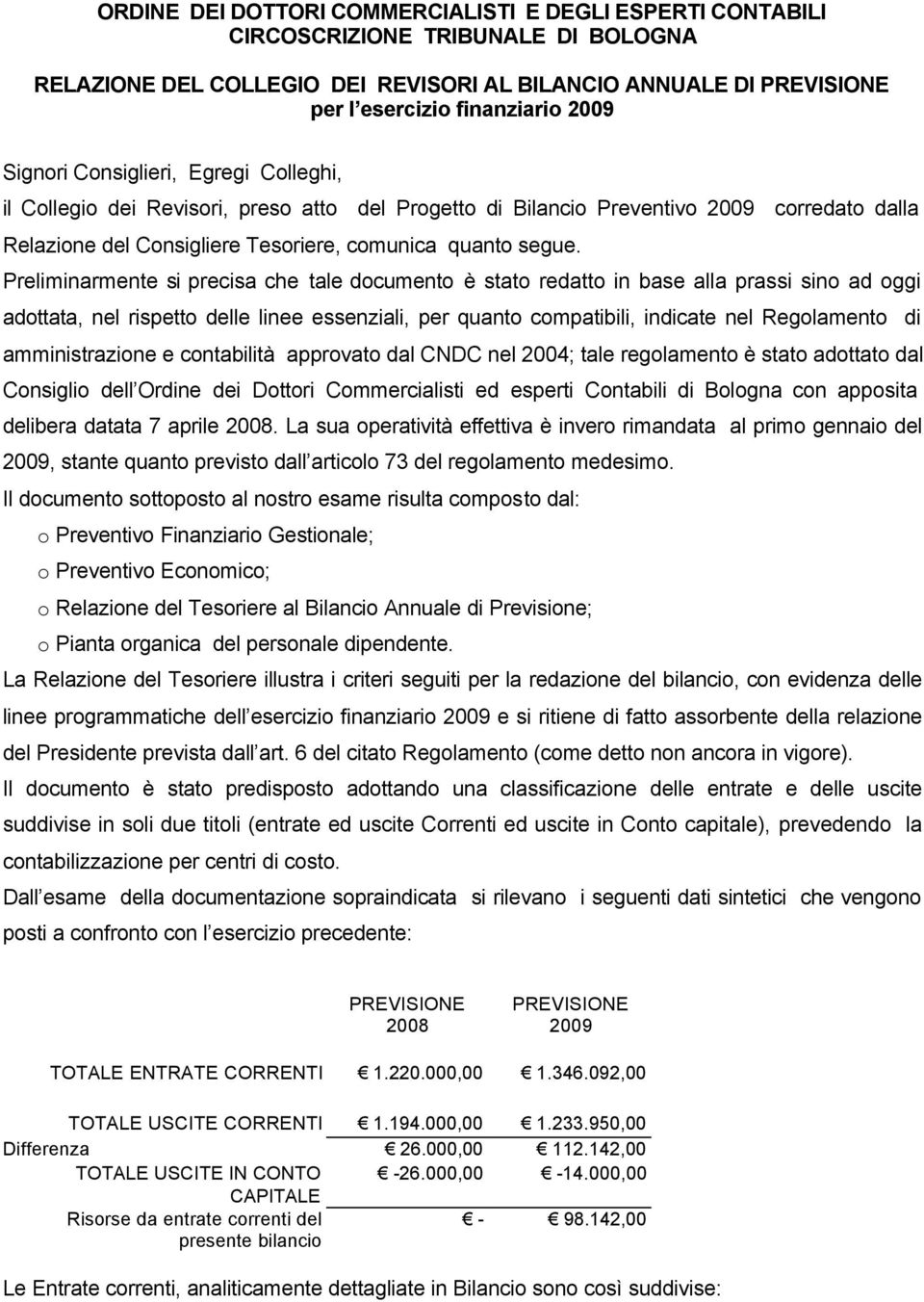 Preliminarmente si precisa che tale documento è stato redatto in base alla prassi sino ad oggi adottata, nel rispetto delle linee essenziali, per quanto compatibili, indicate nel Regolamento di