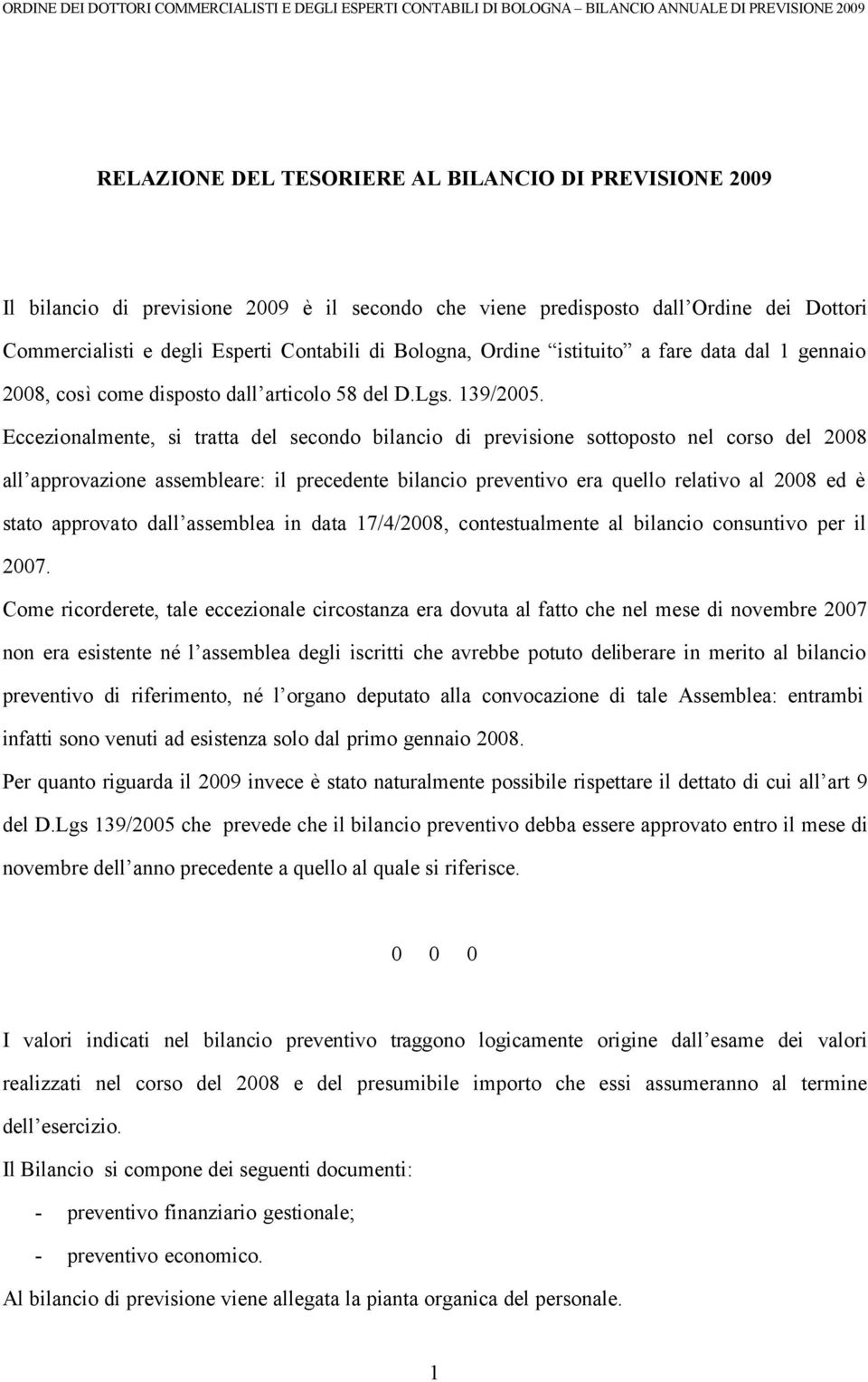 Eccezionalmente, si tratta del secondo bilancio di previsione sottoposto nel corso del 2008 all approvazione assembleare: il precedente bilancio preventivo era quello relativo al 2008 ed è stato