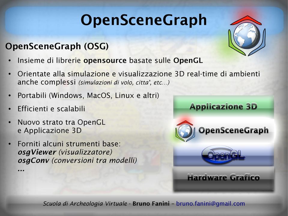 etc...) Portabili (Windows, MacOS, Linux e altri) Efficienti e scalabili Nuovo strato tra OpenGL e