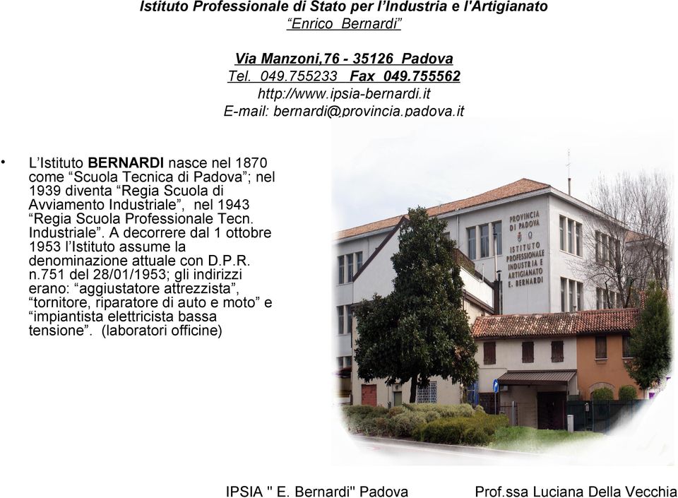 it L Istituto BERNARDI nasce nel 1870 come Scuola Tecnica di Padova ; nel 1939 diventa Regia Scuola di Avviamento Industriale, nel 1943 Regia Scuola