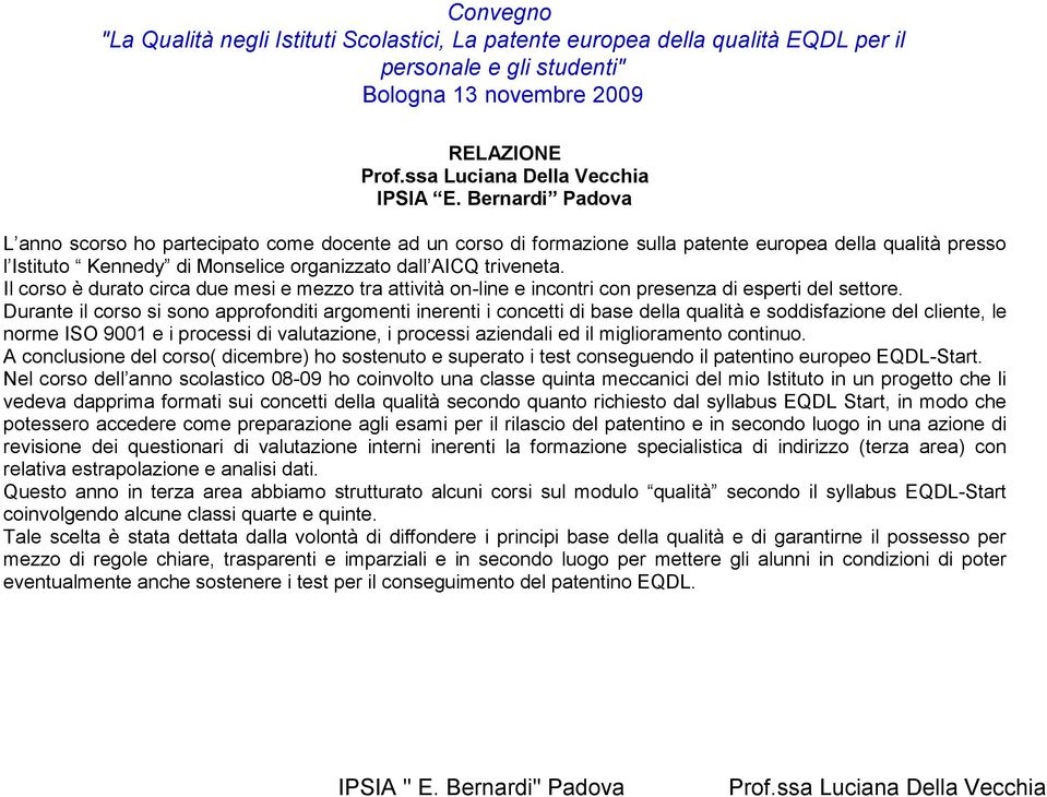 Il corso è durato circa due mesi e mezzo tra attività on-line e incontri con presenza di esperti del settore.