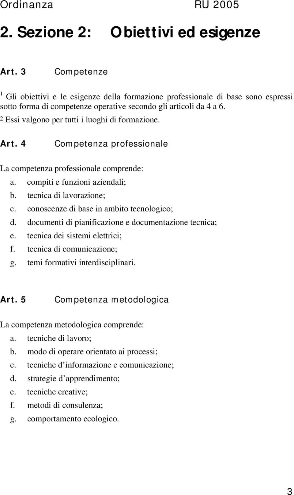 2 Essi valgono per tutti i luoghi di formazione. Art. 4 Competenza professionale La competenza professionale comprende: a. compiti e funzioni aziendali; b. tecnica di lavorazione; c.