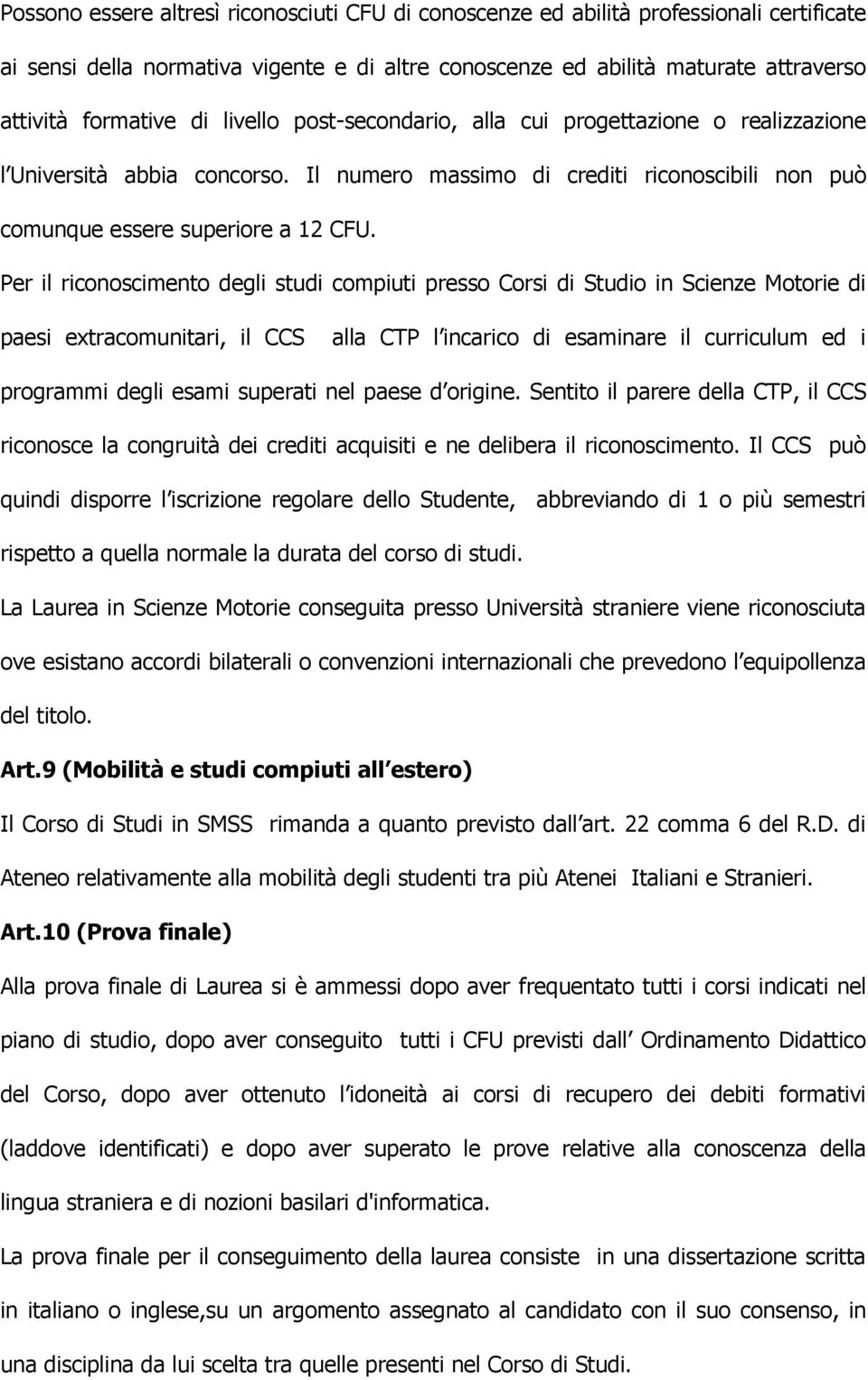 Per il riconoscimento degli studi compiuti presso Corsi di Studio in Scienze Motorie di paesi extracomunitari, il CCS alla CTP l incarico di esaminare il curriculum ed i programmi degli esami