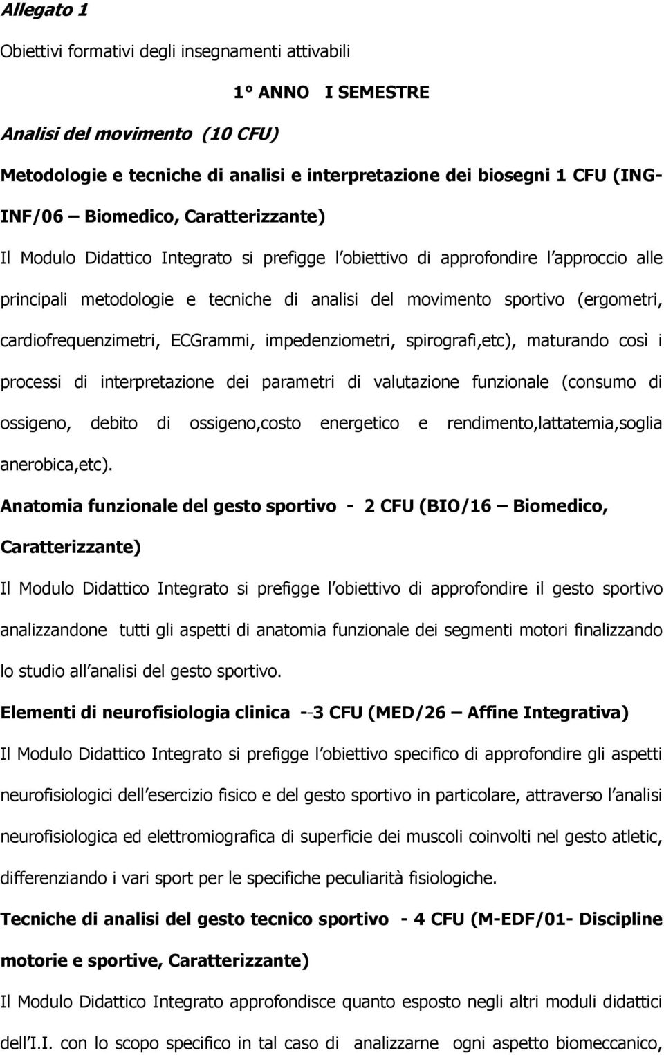 cardiofrequenzimetri, ECGrammi, impedenziometri, spirografi,etc), maturando così i processi di interpretazione dei parametri di valutazione funzionale (consumo di ossigeno, debito di ossigeno,costo