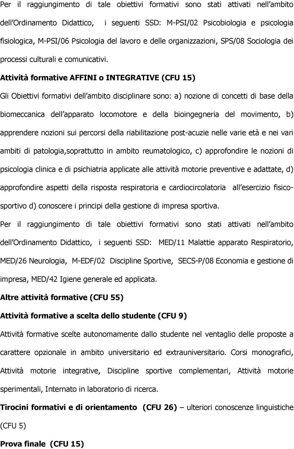 Attività formative AFFINI o INTEGRATIVE (CFU 15) Gli Obiettivi formativi dell ambito disciplinare sono: a) nozione di concetti di base della biomeccanica dell apparato locomotore e della