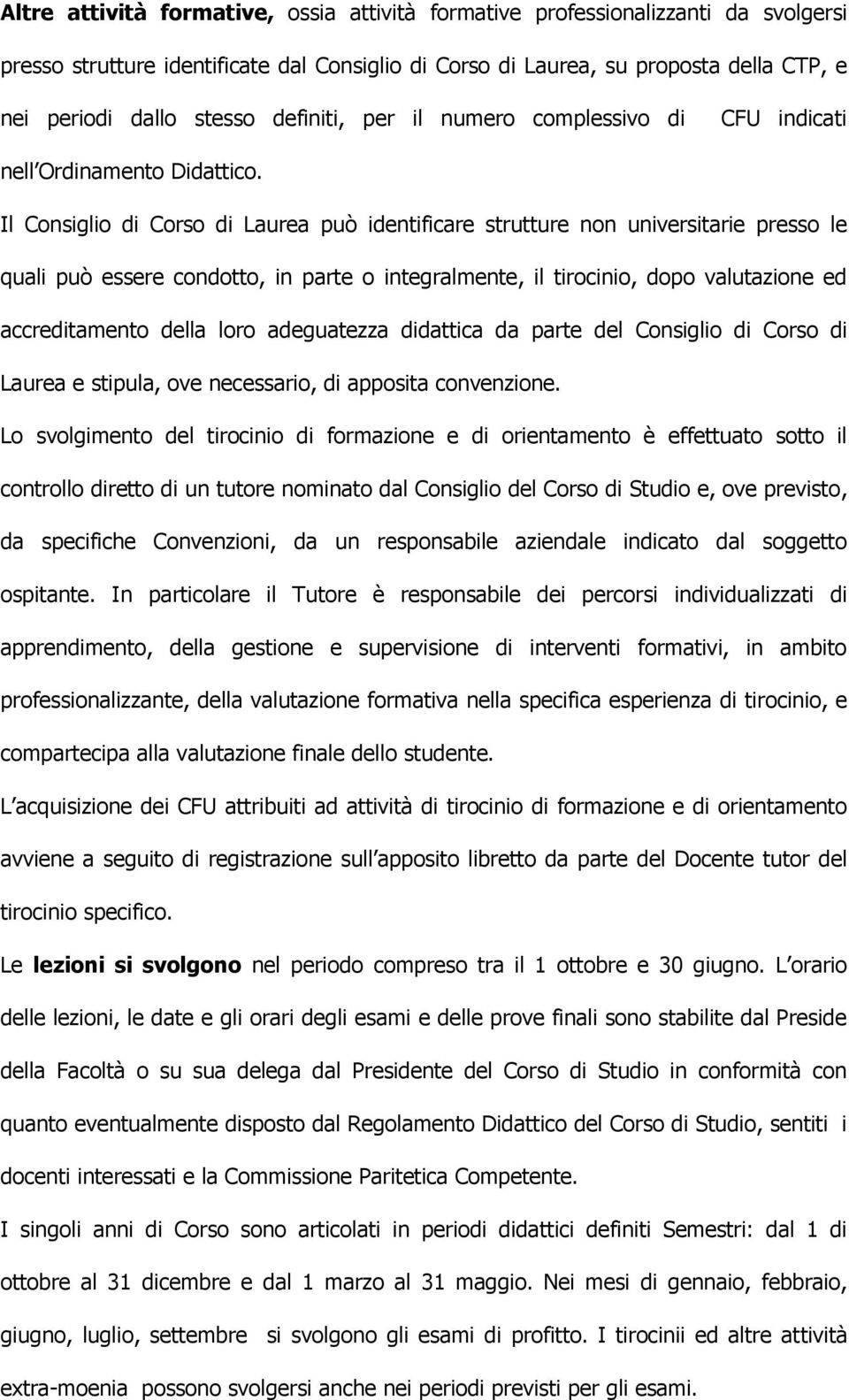 Il Consiglio di Corso di Laurea può identificare strutture non universitarie presso le quali può essere condotto, in parte o integralmente, il tirocinio, dopo valutazione ed accreditamento della loro