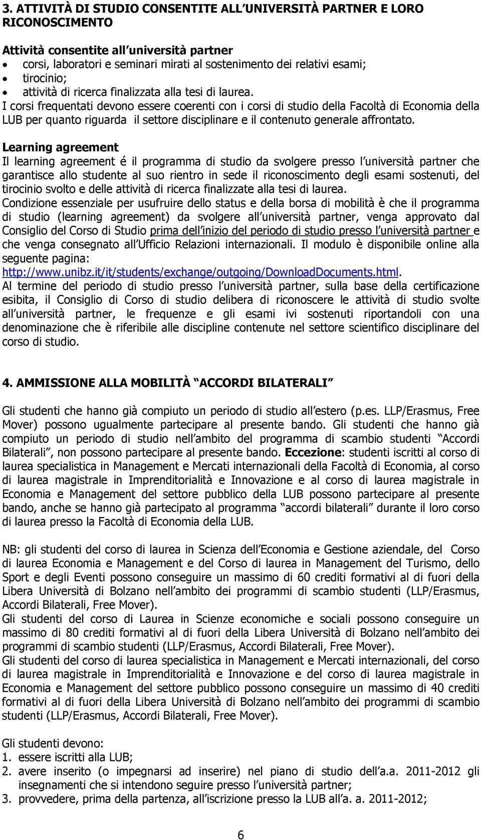 I corsi frequentati devono essere coerenti con i corsi di studio della Facoltà di Economia della LUB per quanto riguarda il settore disciplinare e il contenuto generale affrontato.