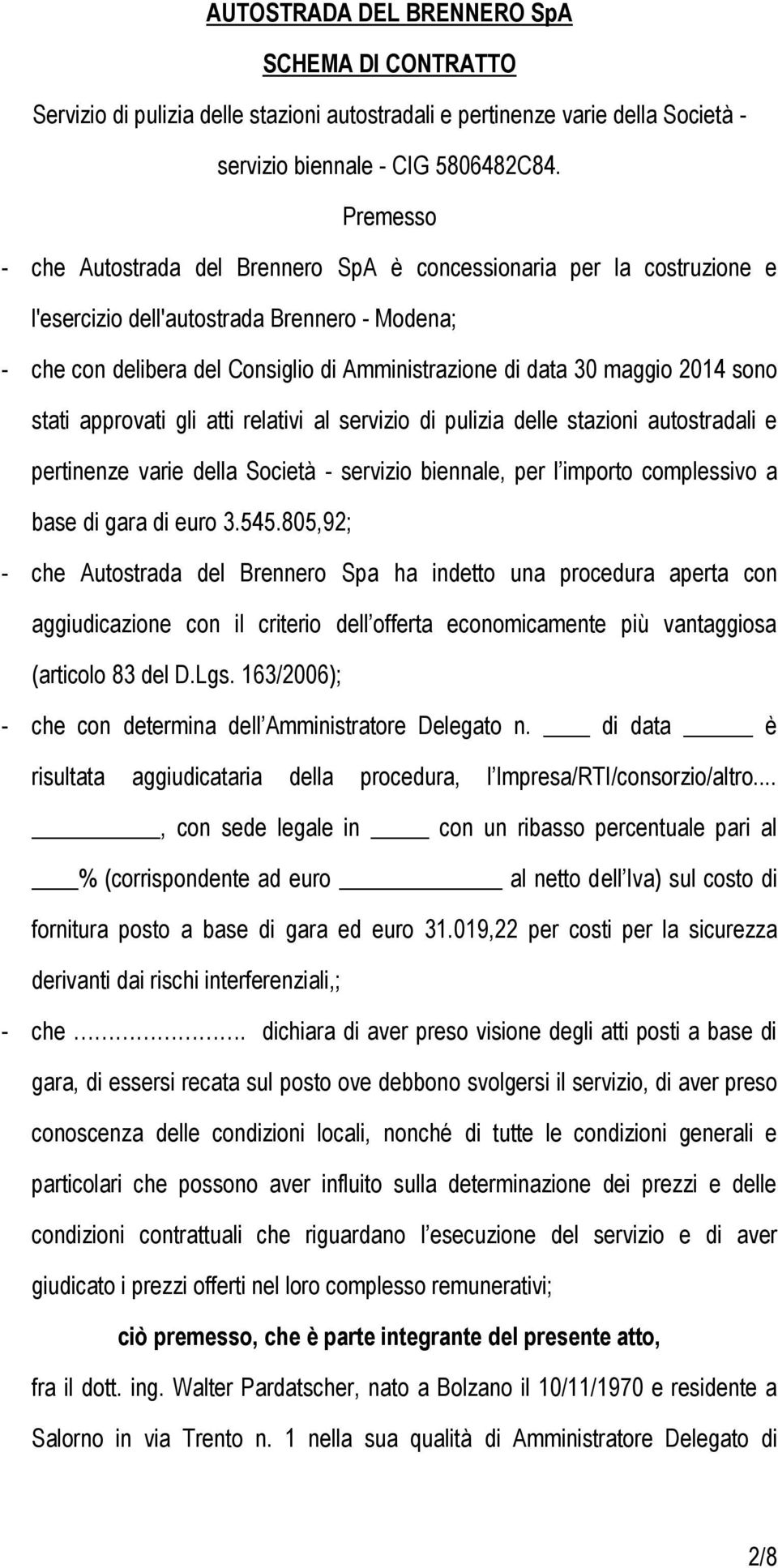 2014 sono stati approvati gli atti relativi al servizio di pulizia delle stazioni autostradali e pertinenze varie della Società - servizio biennale, per l importo complessivo a base di gara di euro 3.