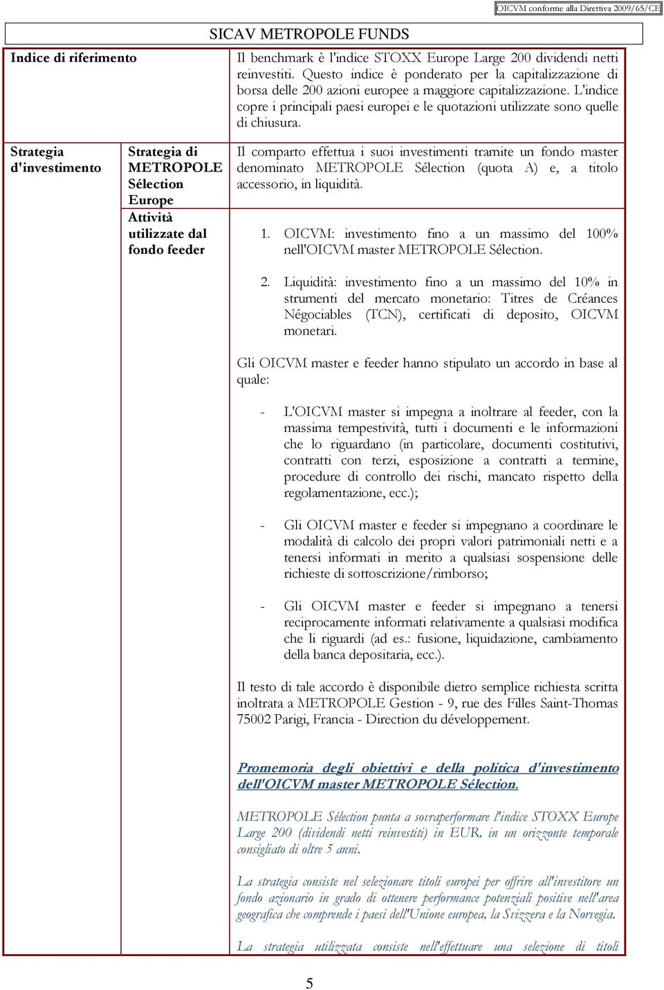 L'indice copre i principali paesi europei e le quotazioni utilizzate sono quelle di chiusura.