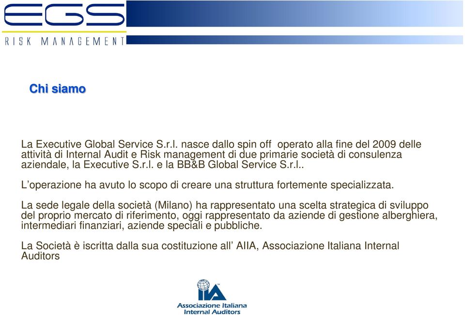 aziendale, la Executive S.r.l. e la BB&B Global Service S.r.l.. L operazione ha avuto lo scopo di creare una struttura fortemente specializzata.