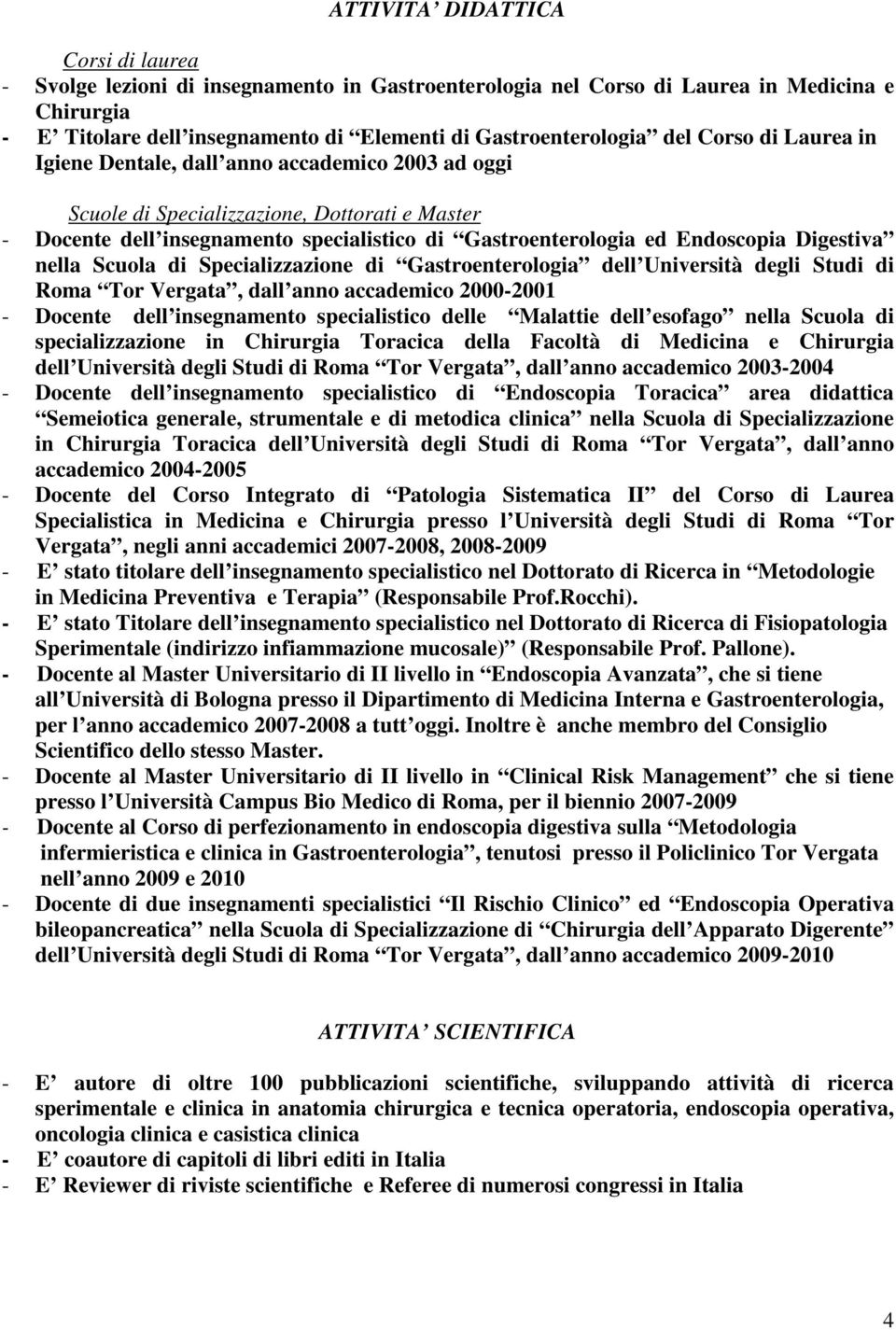 Digestiva nella Scuola di Specializzazione di Gastroenterologia dell Università degli Studi di Roma Tor Vergata, dall anno accademico 2000-2001 - Docente dell insegnamento specialistico delle