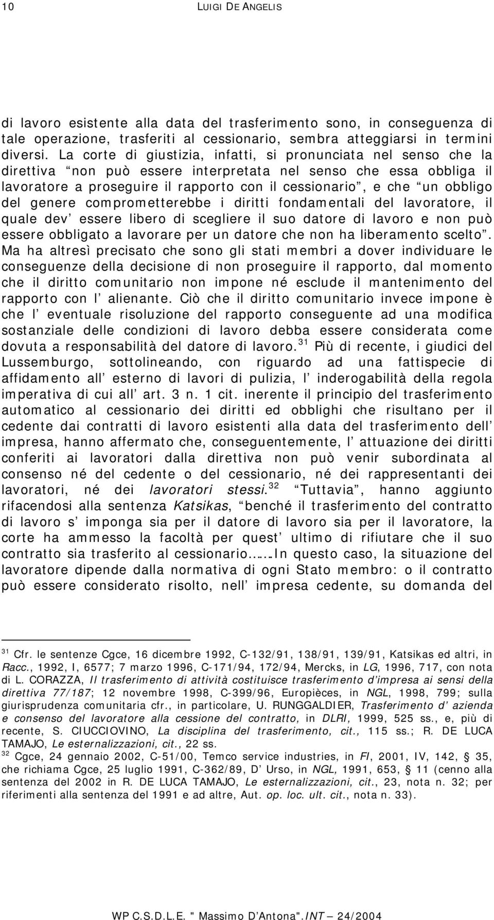 obbligo del genere comprometterebbe i diritti fondamentali del lavoratore, il quale dev essere libero di scegliere il suo datore di lavoro e non può essere obbligato a lavorare per un datore che non