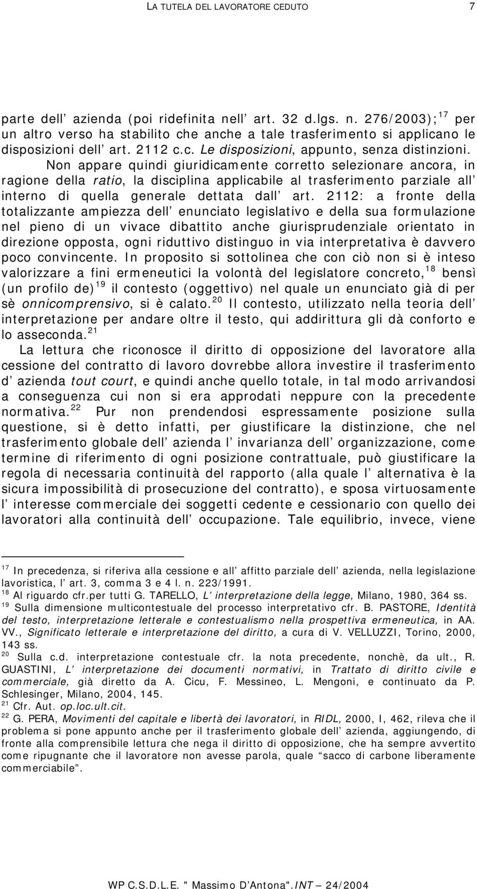 Non appare quindi giuridicamente corretto selezionare ancora, in ragione della ratio, la disciplina applicabile al trasferimento parziale all interno di quella generale dettata dall art.