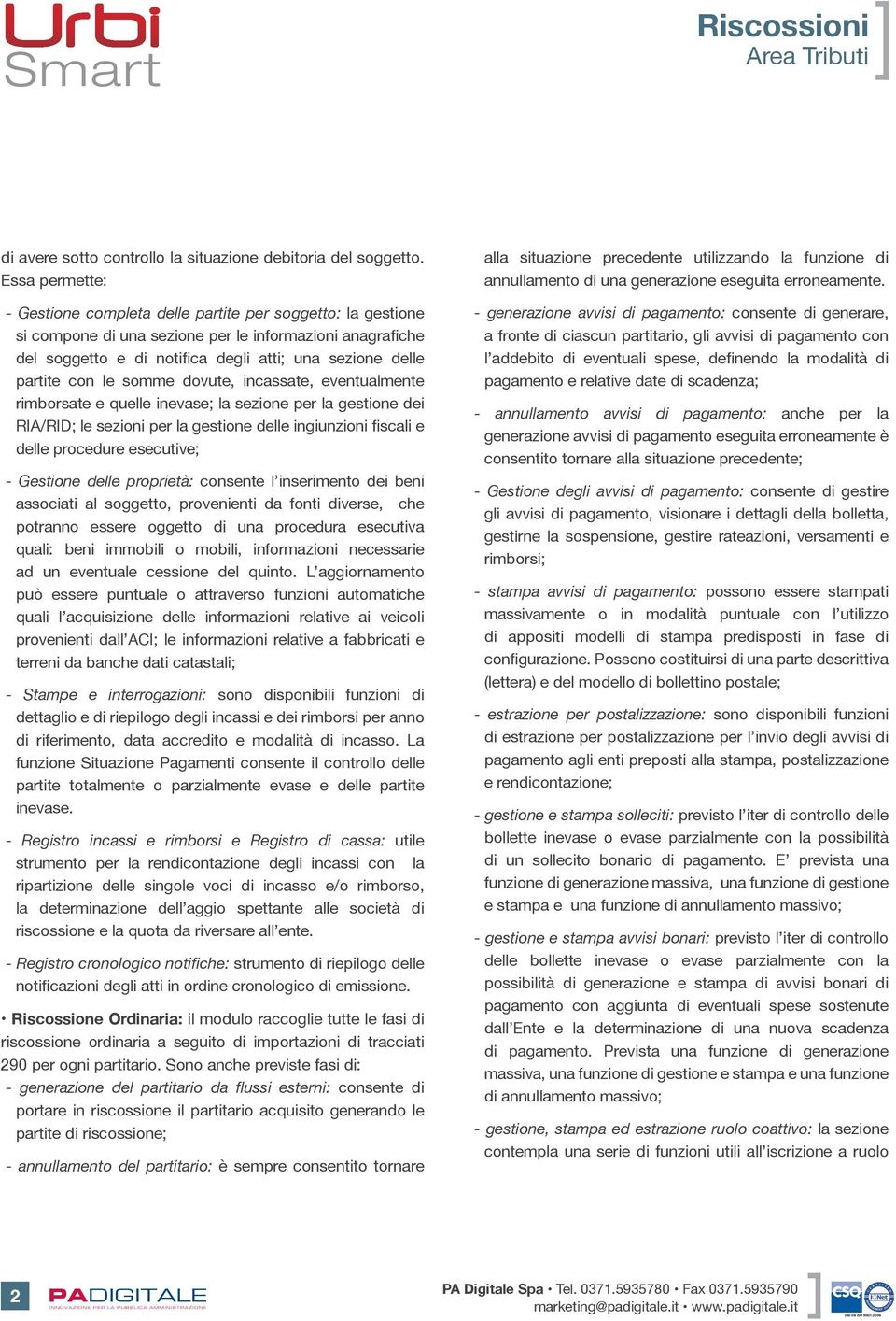 con le somme dovute, incassate, eventualmente rimborsate e quelle inevase; la sezione per la gestione dei RIA/RID; le sezioni per la gestione delle ingiunzioni fiscali e delle procedure esecutive; -