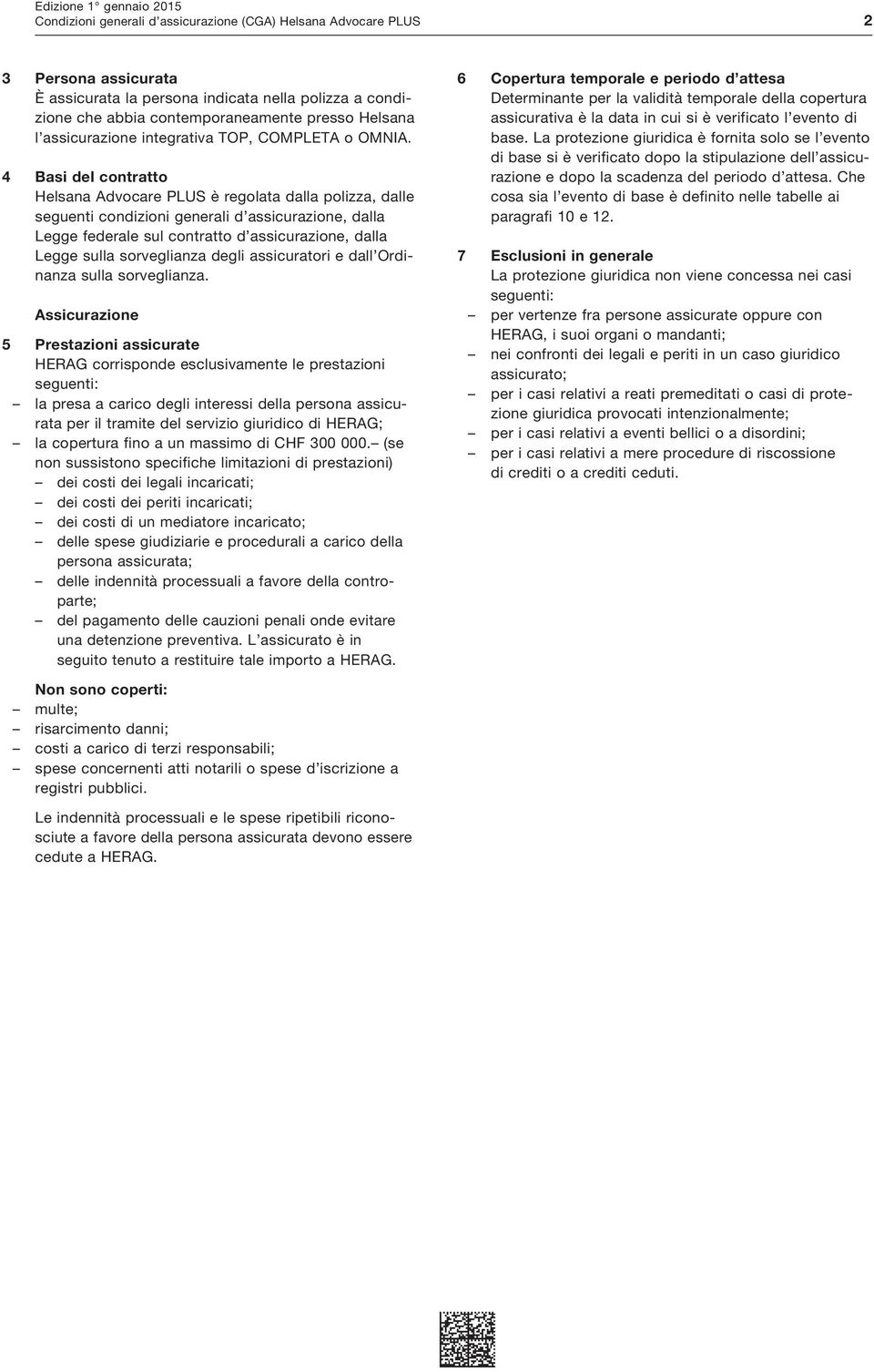 4 Basi del contratto Helsana Advocare PLUS è regolata dalla polizza, dalle seguenti condizioni generali d assicurazione, dalla Legge federale sul contratto d assicurazione, dalla Legge sulla