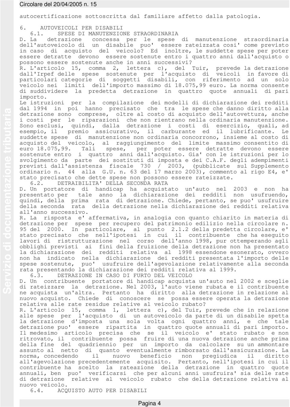 Ed inoltre, le suddette spese per poter essere detratte devono essere sostenute entro i quattro anni dall'acquisto o possono essere sostenute anche in anni successivi? R.