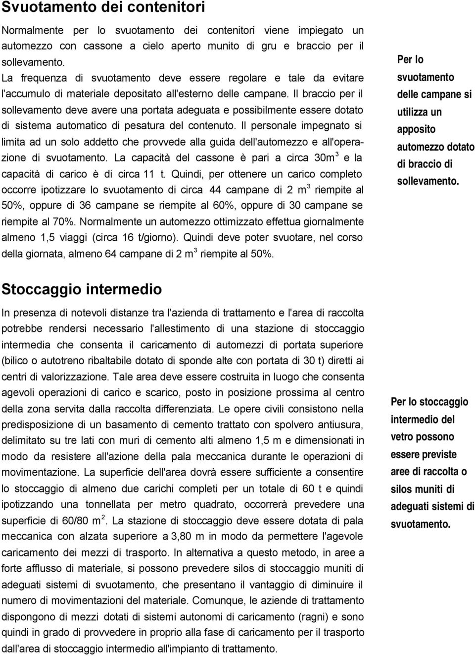 Il braccio per il sollevamento deve avere una portata adeguata e possibilmente essere dotato di sistema automatico di pesatura del contenuto.