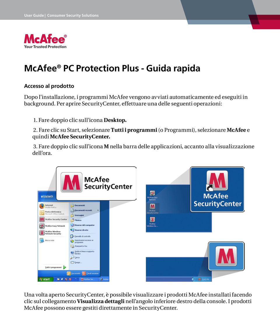 Fare clic su Start, selezionare Tutti i programmi (o Programmi), selezionare McAfee e quindi McAfee SecurityCenter. 3.