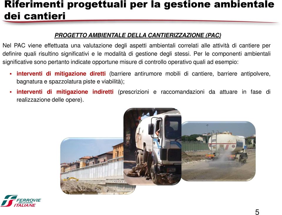 Per le componenti ambientali significative sono pertanto indicate opportune misure di controllo operativo quali ad esempio: interventi di mitigazione diretti (barriere