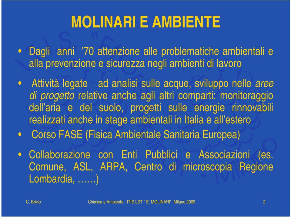 rinnovabili realizzati anche in stage ambientali in Italia e all estero Corso FASE (Fisica Ambientale Sanitaria Europea) Collaborazione con Enti
