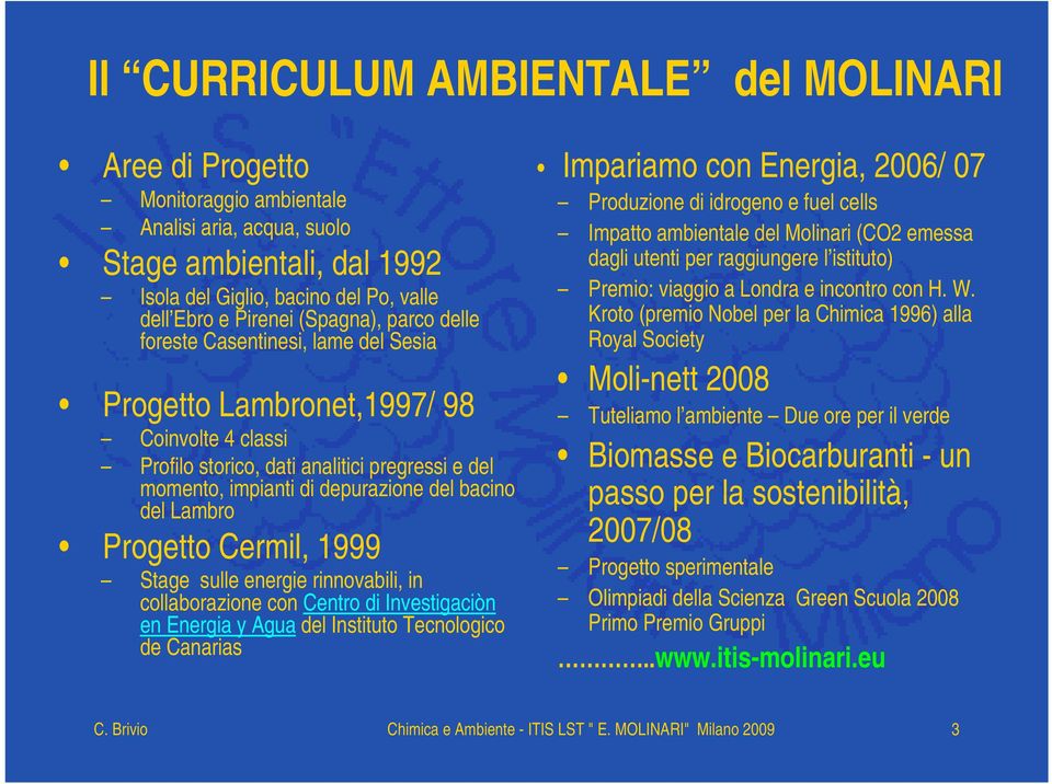 del Lambro Progetto Cermil, 1999 Stage sulle energie rinnovabili, in collaborazione con Centro di Investigaciòn en Energia y Agua del Instituto Tecnologico de Canarias Impariamo con Energia, 2006/ 07