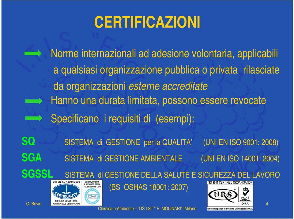 SISTEMA di GESTIONE per la QUALITA (UNI EN ISO 9001: 2008) SGA SISTEMA di GESTIONE AMBIENTALE (UNI EN ISO 14001: 2004) SGSSL