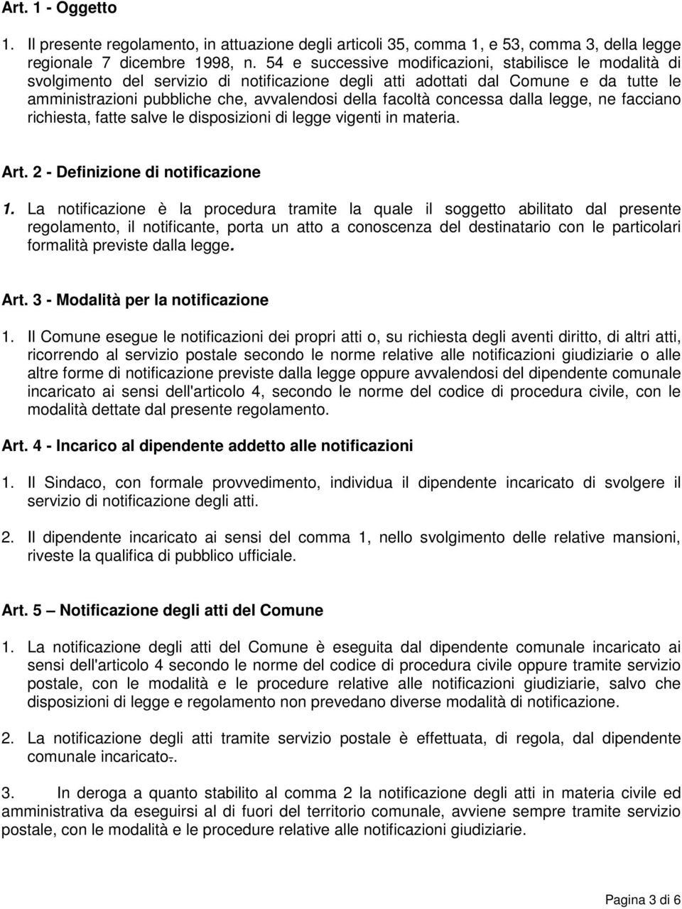 facoltà concessa dalla legge, ne facciano richiesta, fatte salve le disposizioni di legge vigenti in materia. Art. 2 - Definizione di notificazione 1.