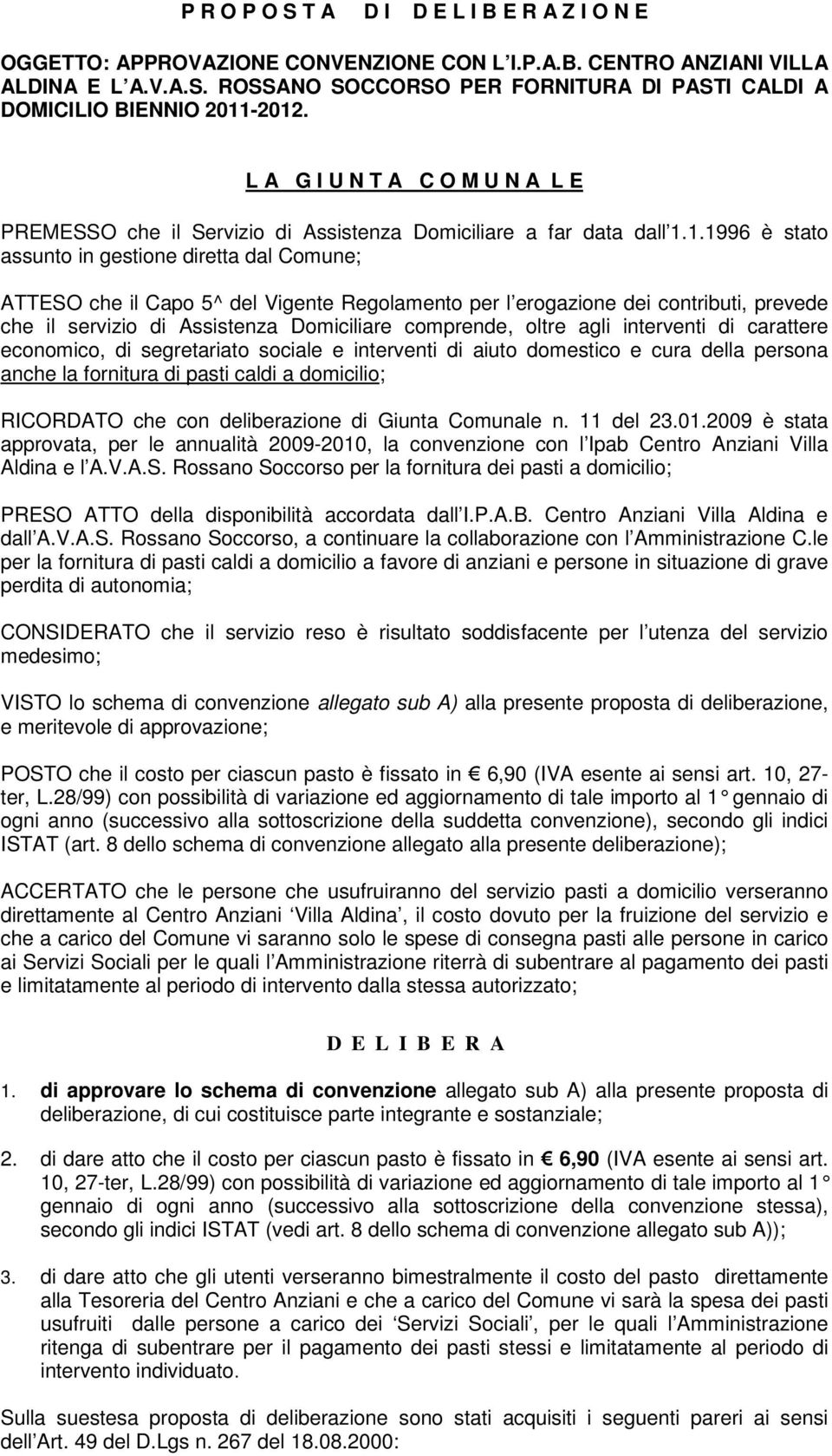 1.1996 è stato assunto in gestione diretta dal Comune; ATTESO che il Capo 5^ del Vigente Regolamento per l erogazione dei contributi, prevede che il servizio di Assistenza Domiciliare comprende,