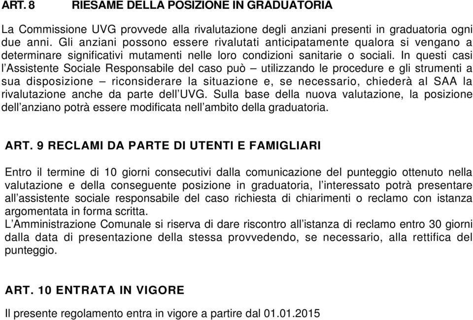 In questi casi l Assistente Sociale Responsabile del caso può utilizzando le procedure e gli strumenti a sua disposizione riconsiderare la situazione e, se necessario, chiederà al SAA la