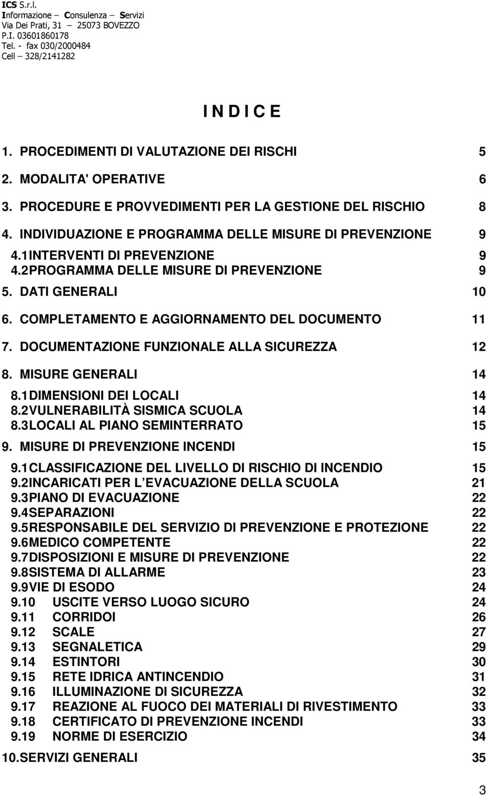 COMPLETAMENTO E AGGIORNAMENTO DEL DOCUMENTO 11 7. DOCUMENTAZIONE FUNZIONALE ALLA SICUREZZA 12 8. MISURE GENERALI 14 8.1 DIMENSIONI DEI LOCALI 14 8.2 VULNERABILITÀ SISMICA SCUOLA 14 8.