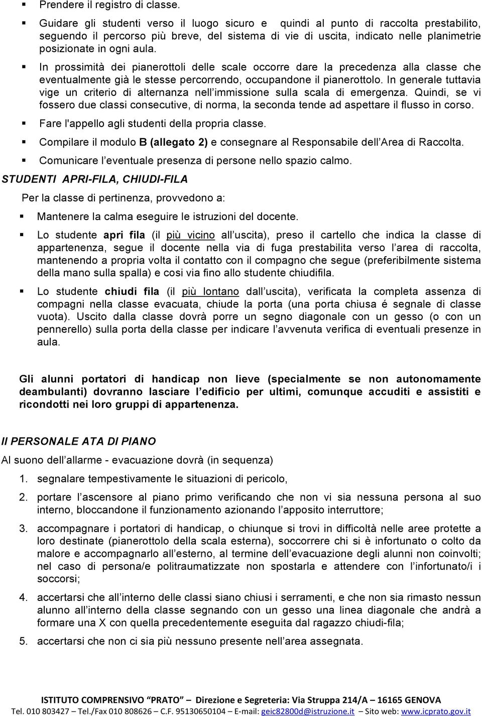 aula. In prossimità dei pianerottoli delle scale occorre dare la precedenza alla classe che eventualmente già le stesse percorrendo, occupandone il pianerottolo.