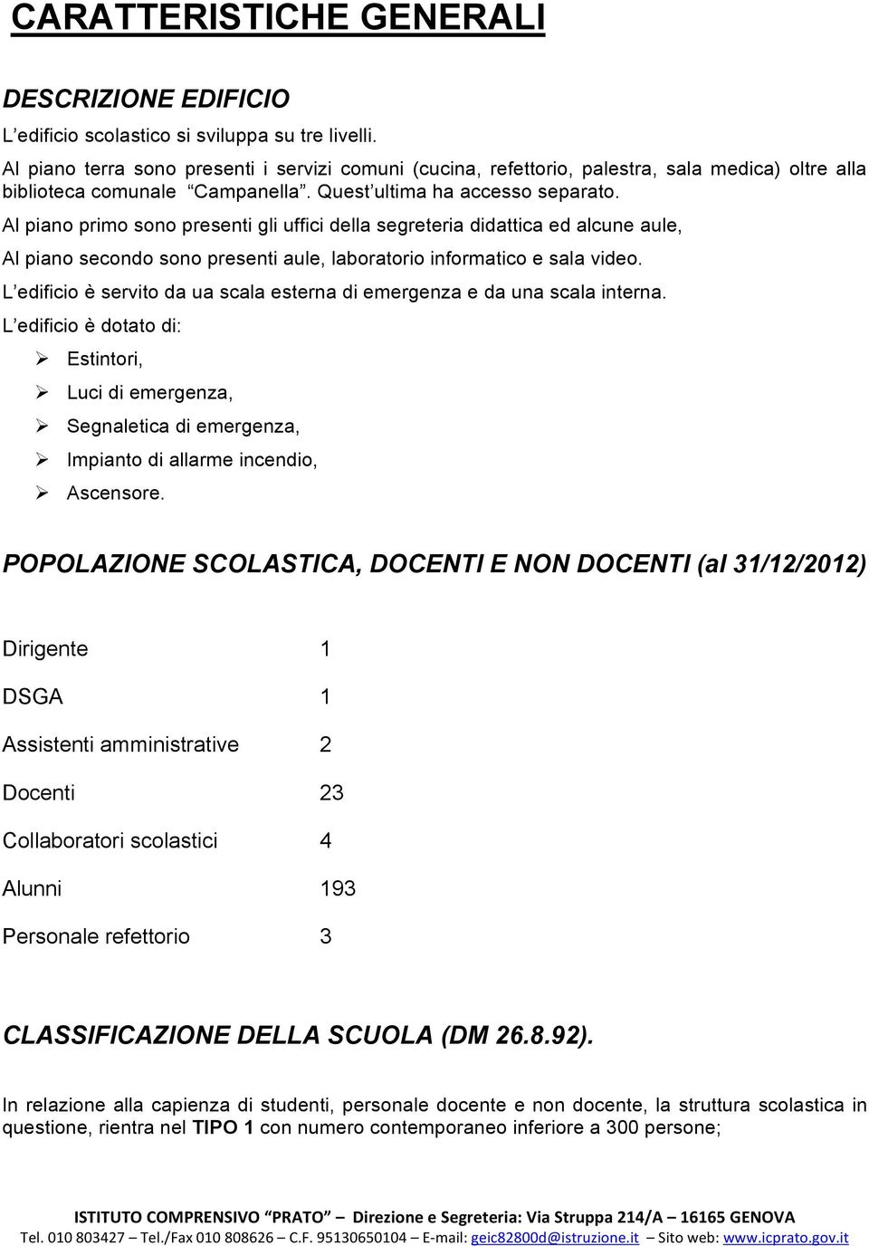 Al piano primo sono presenti gli uffici della segreteria didattica ed alcune aule, Al piano secondo sono presenti aule, laboratorio informatico e sala video.