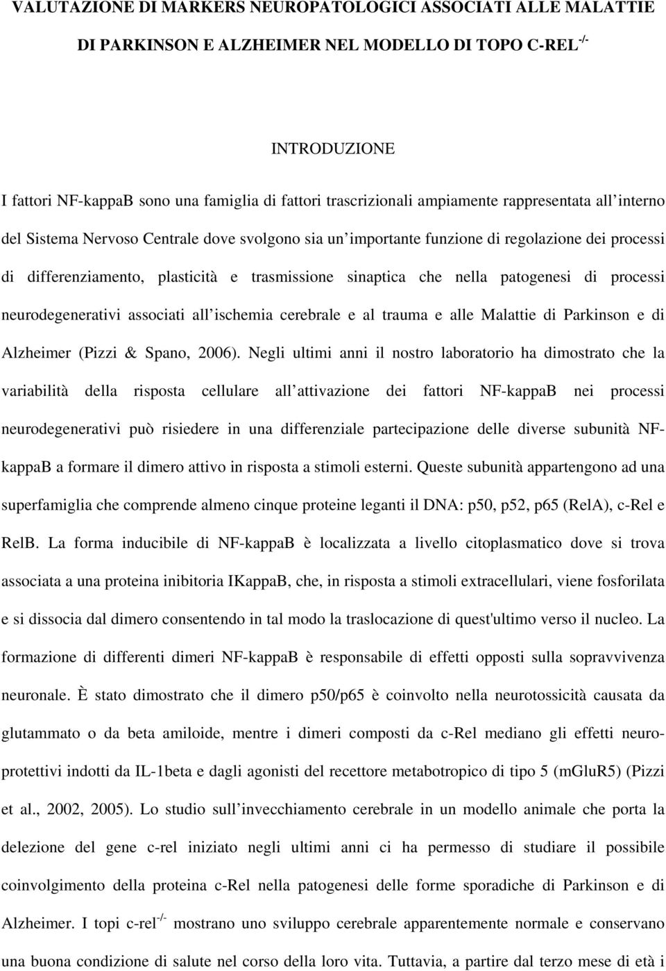 nella patogenesi di processi neurodegenerativi associati all ischemia cerebrale e al trauma e alle Malattie di Parkinson e di Alzheimer (Pizzi & Spano, 2006).