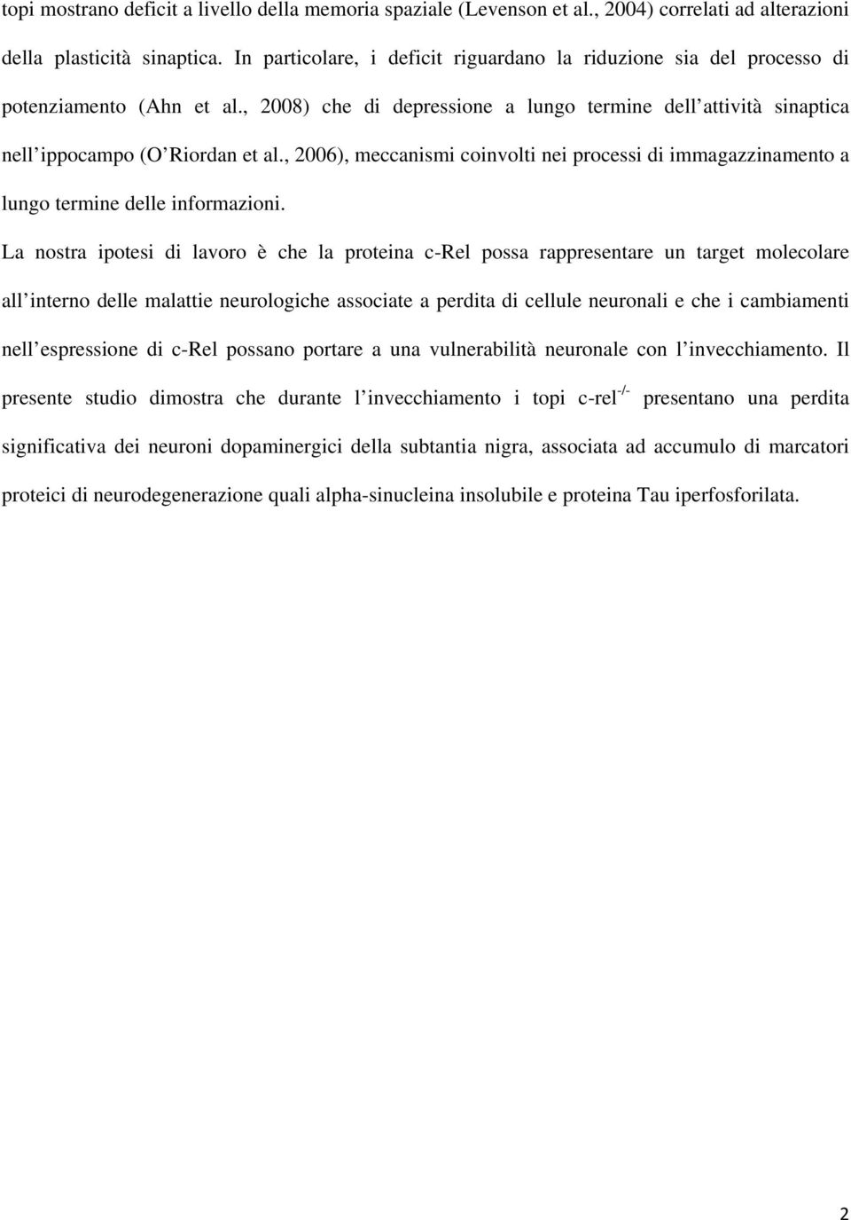 , 2006), meccanismi coinvolti nei processi di immagazzinamento a lungo termine delle informazioni.