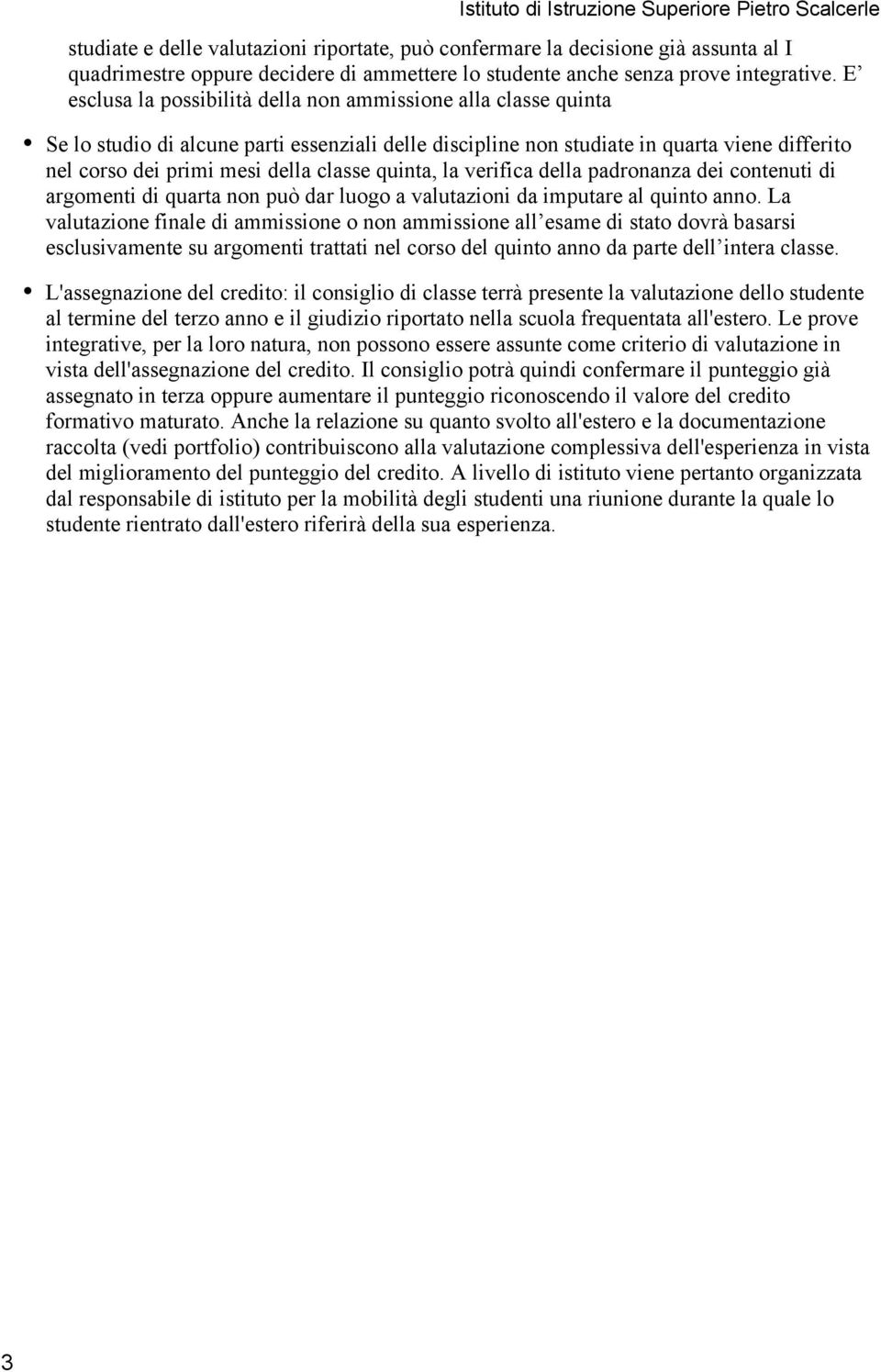 quinta, la verifica della padronanza dei contenuti di argomenti di quarta non può dar luogo a valutazioni da imputare al quinto anno.