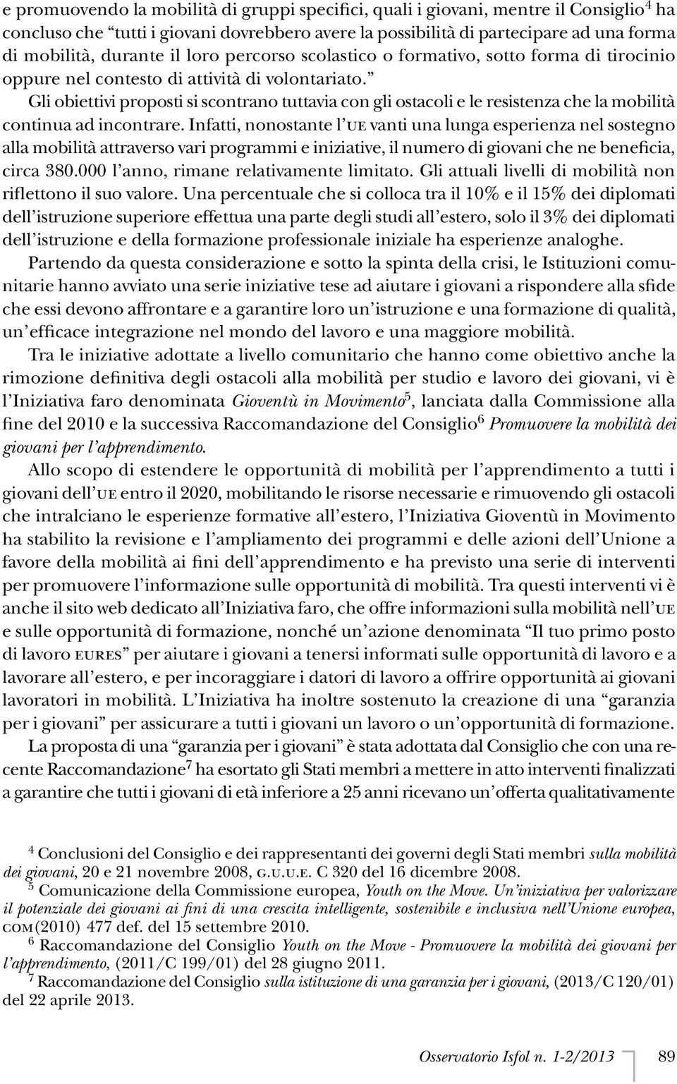 Gli obiettivi proposti si scontrano tuttavia con gli ostacoli e le resistenza che la mobilità continua ad incontrare.