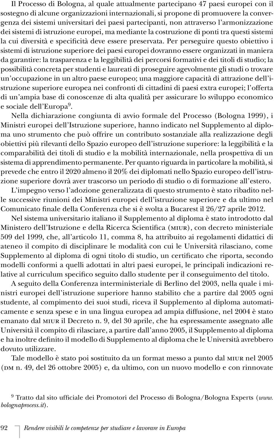 Per perseguire questo obiettivo i sistemi di istruzione superiore dei paesi europei dovranno essere organizzati in maniera da garantire: la trasparenza e la leggibilità dei percorsi formativi e dei