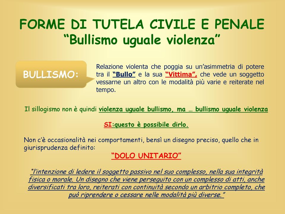 Non c è occasionalità nei comportamenti, bensì un disegno preciso, quello che in giurisprudenza definito: DOLO UNITARIO l intenzione di ledere il soggetto passivo nel suo complesso, nella sua