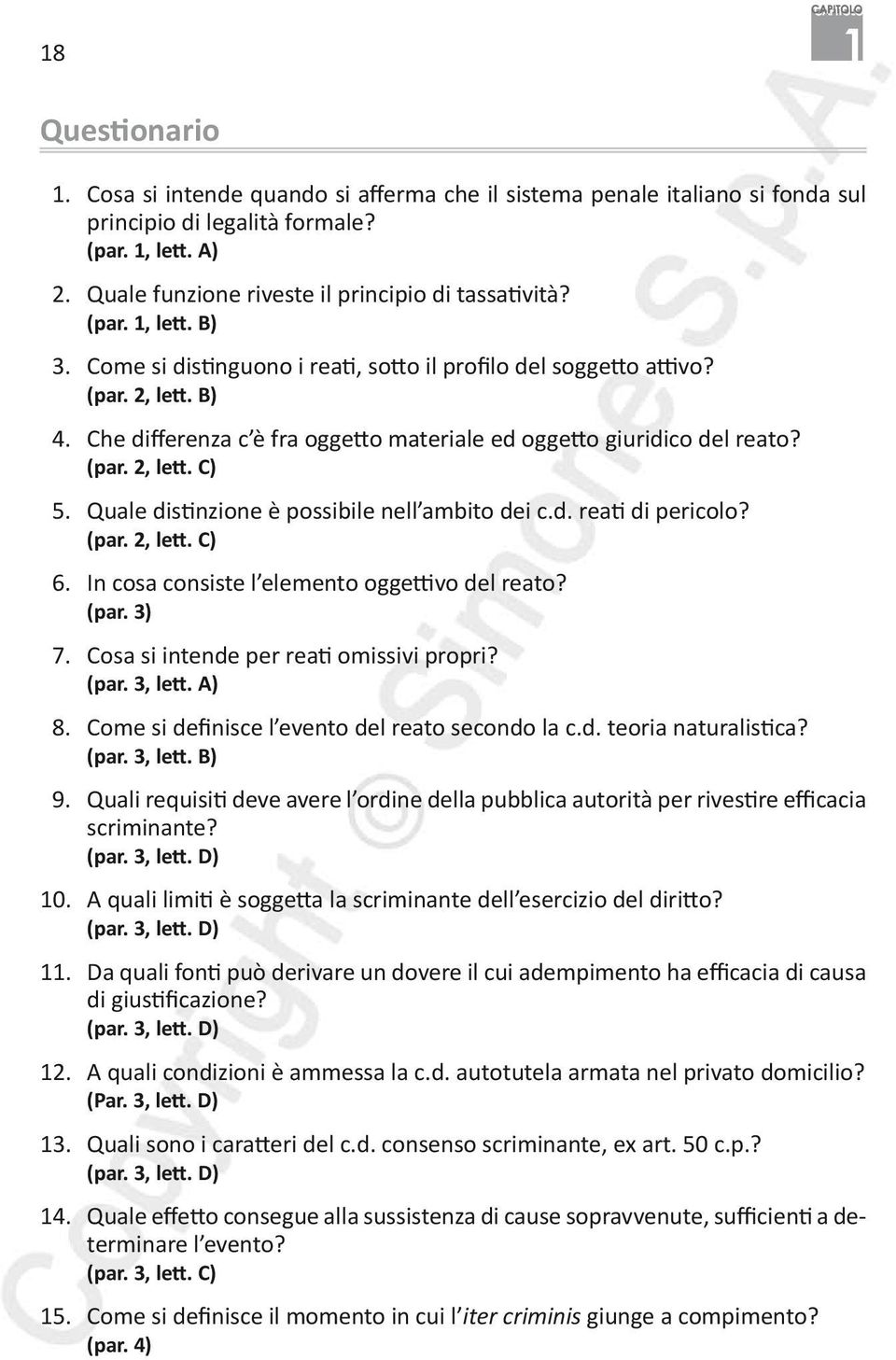 Quale distinzione è possibile nell ambito dei c.d. reati di pericolo? (par. 2, lett. C) 6. In cosa consiste l elemento oggettivo del reato? (par. 3) 7. Cosa si intende per reati omissivi propri? (par. 3, lett.